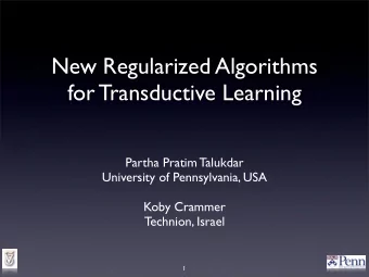 New Regularized Algorithms  for Transductive Learning  Partha Pratim Talukdar  University of