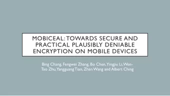 MOBICEAL: TOWARDS SECURE AND  PRACTICAL PLAUSIBLY DENIABLE  ENCRYPTION ON MOBILE DEVICES  Bing