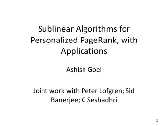 Sublinear Algorithms for  Personalized PageRank, with  Applications  Ashish Goel  Joint work with