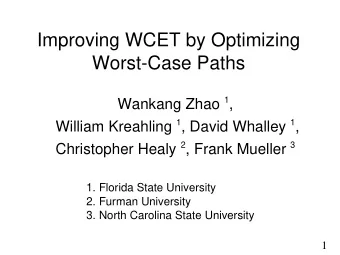Improving WCET by Optimizing  Worst-Case Paths Wankang Zhao 1 , William Kreahling 1 , David Whalley