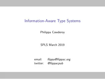 Information-Aware Type Systems  Philippa Cowderoy  SPLS March 2019  email:  flippa@flippac.org
