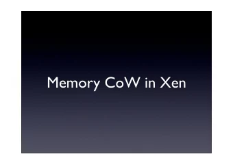 Memory CoW in Xen  Talk overview  Why is CoW need?  Memory CoW basics  CoW mechanism: