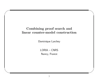 Combining proof search and  linear counter-model construction  Dominique Larchey  LORIA  CNRS