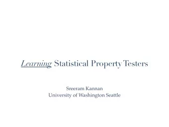 Learning Statistical Property Testers  Sreeram Kannan  University of Washington Seattle