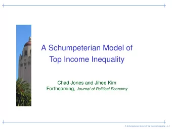 A Schumpeterian Model of  Top Income Inequality  Chad Jones and Jihee Kim Forthcoming, Journal of