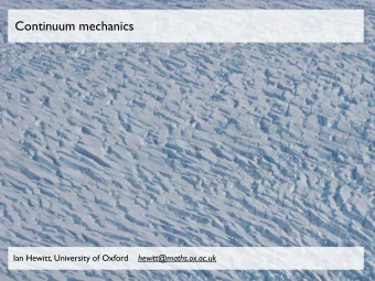 Continuum mechanics Ian Hewitt, University of Oxford hewitt@maths.ox.ac.uk  Continuum mechanics A
