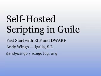 Self-Hosted  Scripting in Guile  Fast Start with ELF and DWARF  Andy Wingo  Igalia, S.L.