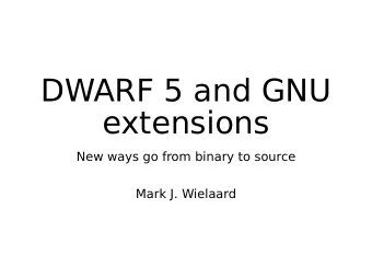 DWARF 5 and GNU  extensions  New ways go from binary to source  Mark J. Wielaard  Who am I  Mark J.