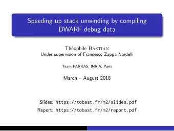 Speeding up stack unwinding by compiling  DWARF debug data Thophile Bastian  Under supervision of