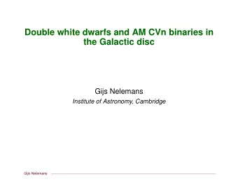 Double white dwarfs and AM CVn binaries in  the Galactic disc  Gijs Nelemans  Institute of