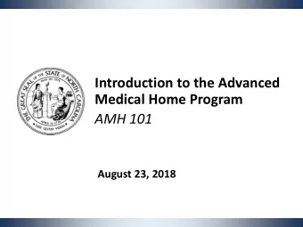 Introduction to the Advanced  Medical Home Program  AMH 101  August 23, 2018  Contents  North