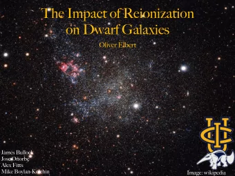 The Impact of Reionization  on Dwarf Galaxies  Oliver Elbert James Bullock   Jose Oorbe  Alex