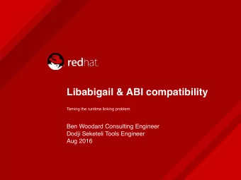 Libabigail &amp; ABI compatibility  Taming the runtime linking problem  Ben Woodard Consulting
