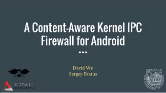 A Content-Aware Kernel IPC  Firewall for Android  David Wu  Sergey Bratus  Overview  Understanding