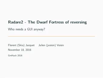Radare2 - The Dwarf Fortress of reversing  Who needs a GUI anyway?  Florent (Skia) Jacquet  Julien