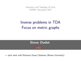 Inverse problems in TDA  Focus on metric graphs  Steve Oudot   joint work with Elchanan (Isaac)