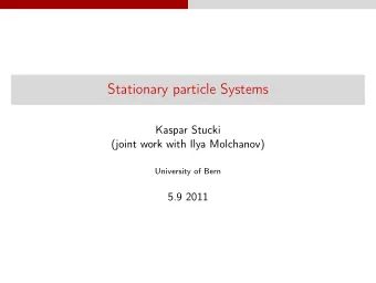 Stationary particle Systems  Kaspar Stucki  (joint work with Ilya Molchanov)  University of Bern