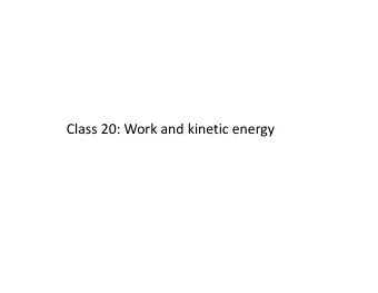 Class 20: Work and kinetic energy Test 2 1. Next Wednesday (March 4) 11:00  11:50 in this class