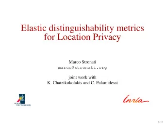 Elastic distinguishability metrics  for Location Privacy  Marco Stronati  marco@stronati.org  joint