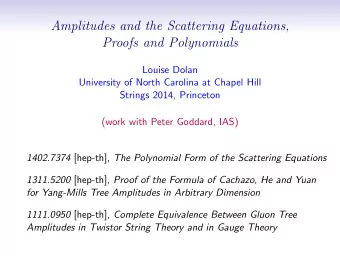Amplitudes and the Scattering Equations,  Proofs and Polynomials  Louise Dolan  University of North