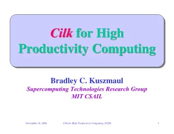 Cilk for High Cilk for High  Productivity Computing  Productivity Computing  Bradley C. Kuszmaul