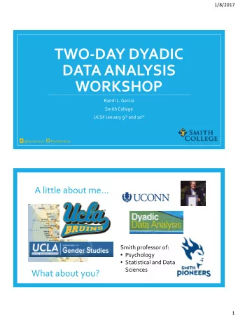 TWO-DAY DYADIC  DATA ANALYSIS  WORKSHOP  Randi L. Garcia  Smith College UCSF January 9 th and 10 th