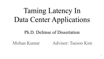 Taming Latency In  Data Center Applications  Ph.D. Defense of Dissertation  Mohan Kumar  Advisor: