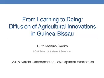 From Learning to Doing:  Diffusion of Agricultural Innovations  in Guinea-Bissau  Rute Martins