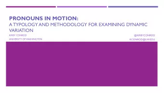 PRONOUNS IN MOTION:  A TYPOLOGY AND METHODOLOGY FOR EXAMINING DYNAMIC  VARIATION  KIRBY CONROD