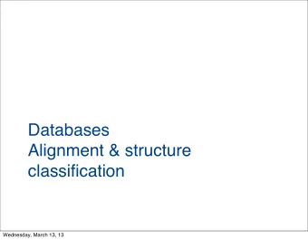 Databases  Alignment &amp; structure  classification  Wednesday, March 13, 13  GOALS  1. Known
