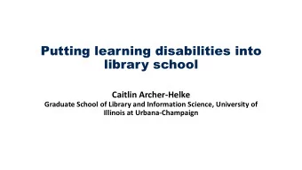 Putting learning disabilities into  library school  Caitlin Archer-Helke  Graduate School of