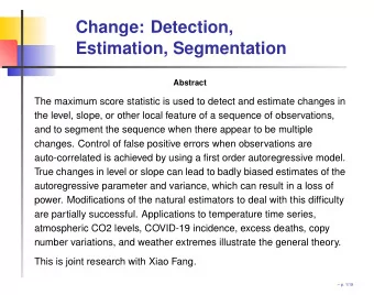 Change: Detection,  Estimation, Segmentation  Abstract  The maximum score statistic is used to