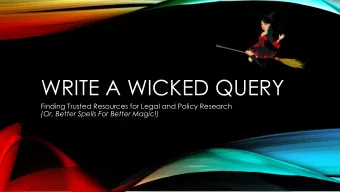 WRITE A WICKED QUERY  Finding Trusted Resources for Legal and Policy Research  (Or, Better Spells