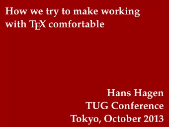 How we try to make working  with T  EX comfortable  Hans Hagen  TUG Conference  Tokyo, October 2013