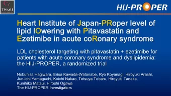 Heart Institute of Japan  apan-PR  PRoper level of  lipid lOwering with Pitavastatin and  Ezetimibe