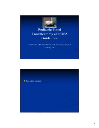 Pediatric Panel  Tonsillectomy and OSA  Guidelines  Ben Cable, MD, Anna Meyer, MD, Kristina Rosbe,