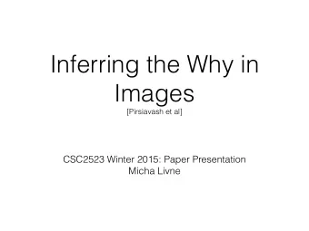 Inferring the Why in  Images  [Pirsiavash et al]  CSC2523 Winter 2015: Paper Presentation  Micha