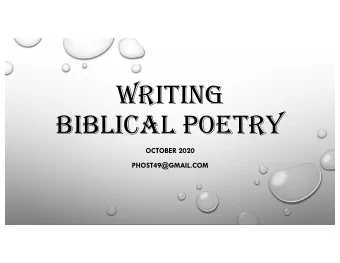 WRITING  BIBLICAL POETRY  OCTOBER 2020  PHOST49@GMAIL.COM  Why write Biblical Poetry?  Share