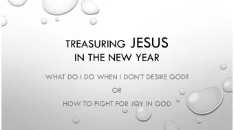 TREASURING JESUS  IN THE NEW YEAR  WHAT DO I DO WHEN I DONT DESIRE GOD?  OR  HOW TO FIGHT FOR
