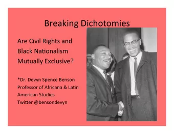 Breaking Dichotomies  Are Civil Rights and  Black Na8onalism  Mutually Exclusive?  *Dr. Devyn