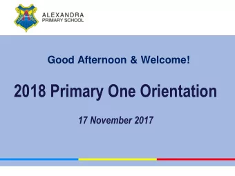 2018 Primary One Orientation  17 November 2017  Programme  1430  Principals Opening Address