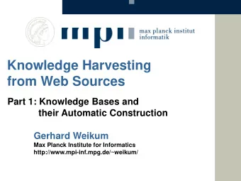 from Web Sources  Part 1: Knowledge Bases and  their Automatic Construction  Gerhard Weikum  Max