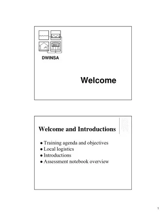 Welcome  Welcome and Introductions  Training agenda and objectives  Local logistics