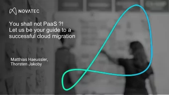 You shall not PaaS ?!  Let us be your guide to a  successful cloud migration  Matthias Haeussler,