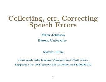 Collecting, err, Correcting  Speech Errors  Mark Johnson  Brown University  March, 2005  Joint work