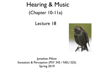 Hearing &amp; Music  (Chapter 10-11a)  Lecture 18  Jonathan Pillow Sensation &amp; Perception (PSY