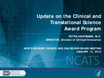 Update on the Clinical and  Translational Science  Award Program  PETRA KAUFMANN, M.D.  DIRECTOR,