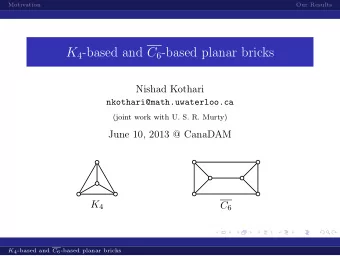 K 4 -based and C 6 -based planar bricks  Nishad Kothari  nkothari@math.uwaterloo.ca  (joint work