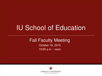 IU School of Education  Fall Faculty Meeting  October 16, 2015  10:00 a.m. - noon  Agenda  1)