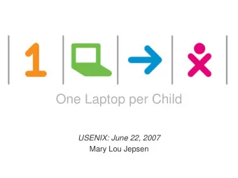 One Laptop per Child  One Laptop per Child  USENIX: June 22, 2007  Mary Lou Jepsen  This works are